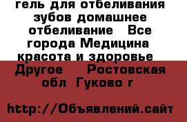 гель для отбеливания зубов домашнее отбеливание - Все города Медицина, красота и здоровье » Другое   . Ростовская обл.,Гуково г.